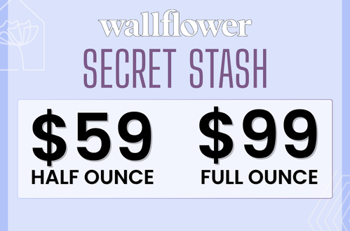 Wallflower Cannabis HouseSecret Stash - Updated Daily Specials